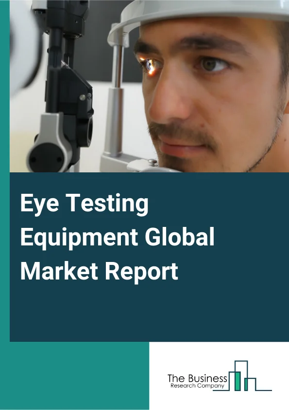 Eye Testing Equipment Global Market Report 2025 – By Device (Slit Lamp, Biometer, Perimeter, Tonometer, Optical Coherence Tomography (OCT), Fundus Camera, Autorefractor And Keratometer, Other Devices), By Application (Ge...