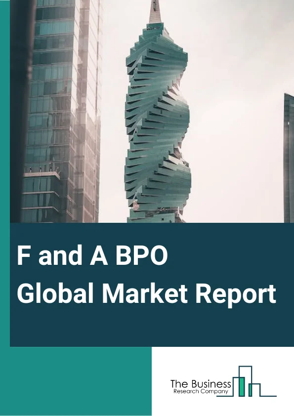 F&A BPO Global Market Report 2024 – By Service (Order-To-Cash, Procure-To-Pay, Record-To-Report, Source-To-Pay, Multi Processed), By Enterprise-size (Small And Medium Enterprises (SMEs), Large Enterprises), By Vertical (Banking, Financial Services and Insurance (BFSI), Healthcare, Manufacturing, Energy And Utilities, Travel And Logistics, IT And Telecommunications, Media And Entertainment, Retail, Other Verticals) – Market Size, Trends, And Global Forecast 2024-2033