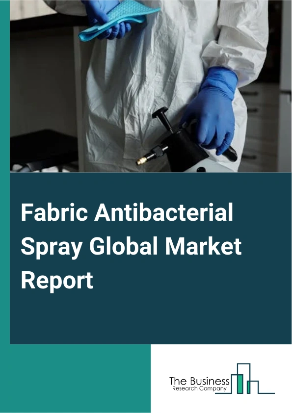 Fabric Antibacterial Spray Global Market Report 2025 – By Type (Scented Fabric Antibacterial Spray, Unscented Fabric Antibacterial Spray), By Application (Clothing, Upholstery, Bedding, Curtains, Carpets), By Distributio...