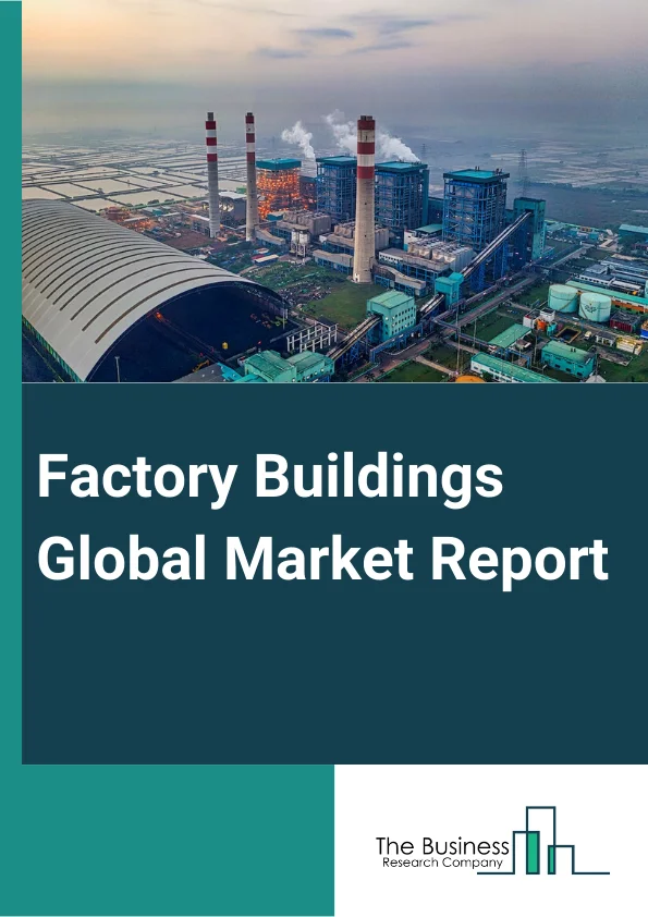 Factory Buildings Global Market Report 2023