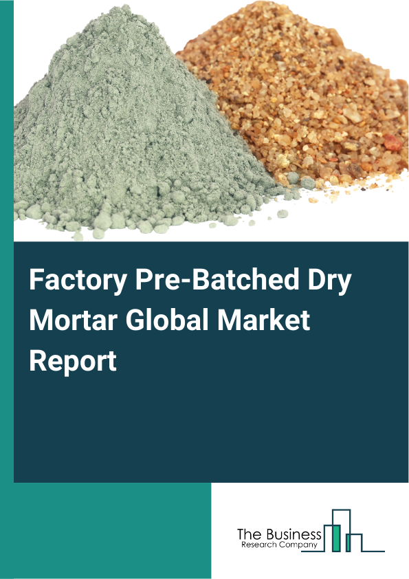 Global Factory Pre-Batched Dry Mortar Market Report 2025