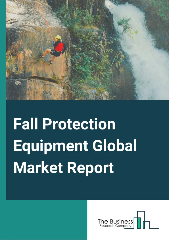 Fall Protection Equipment Global Market Report 2023 