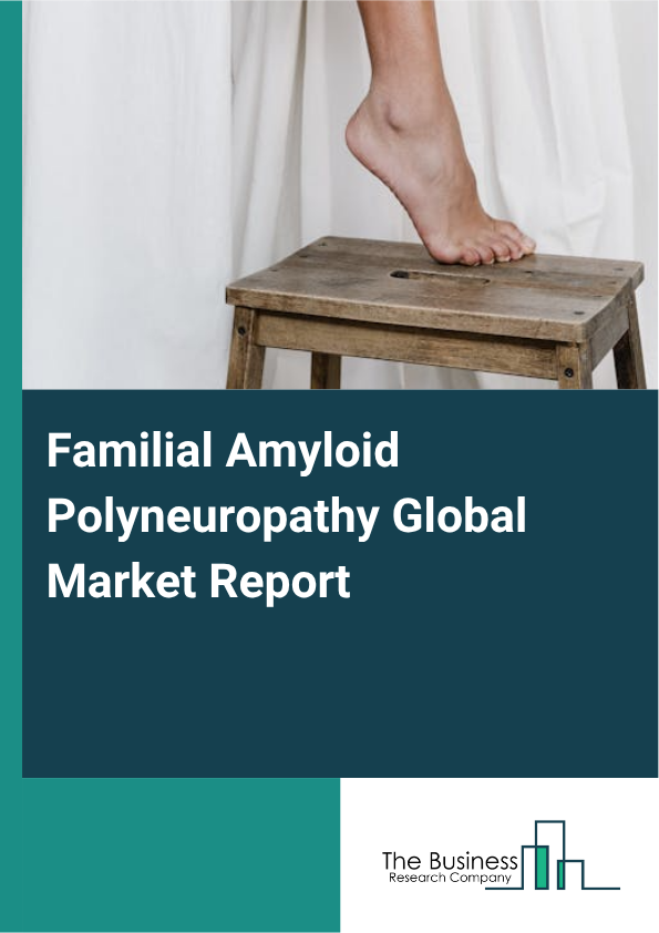 Global Familial Amyloid Polyneuropathy Market Report 2025