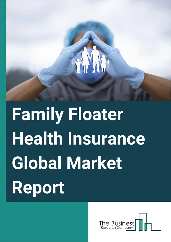Family Floater Health Insurance Global Market Report 2025 – By Coverage (In-Patient Hospitalization, Pre and Post Hospitalization Cost, Day Care Treatments, Other Coverages), By Plan Type (Immediate Family Plan, Extended Family Plan), By Distribution Channel (Insurance Companies, Banks, Agents And Brokers, Other Distribution Channels) – Market Size, Trends, And Global Forecast 2025-2034