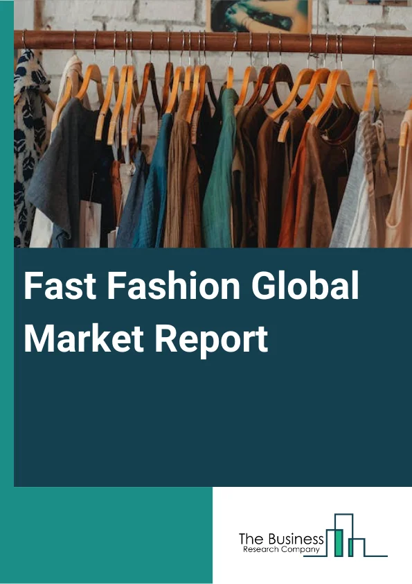 Fast Fashion Global Market Report 2024 – By Gender (Men’s Wear, and Women’s Wear), By Age (Adult Wear, Teen Wear, and Kids Wear) – Market Size, Trends, And Global Forecast 2024-2033