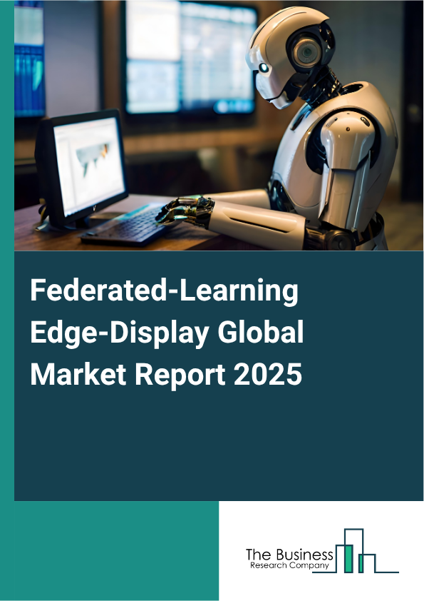Global Federated-Learning Edge-Display Market Report 2025