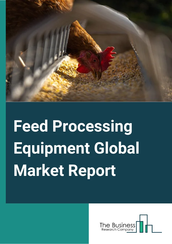 Feed Processing Equipment Global Market Report 2023 – By Function (Pelleting, Mixing, Grinding, Extrusion), By Feed Type (Ruminant Feed, Poultry Feed, Swine Feed, Aquaculture Feed, Other Animal Feed), By Application (Poultry, Pig, Ruminant, Aqua, Other Applications) – Market Size, Trends, And Global Forecast 2023-2032
