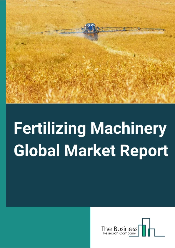 Fertilizing Machinery Global Market Report 2024 – By Product Type (Fertilizer Dryers, Fertilizer Screening Machines, Fertilizer Crushers, Fertilizer Granulators, Fertilizer Mixers), By Disc Type (Single Disc Fertilizer Spreaders, Double Disc Fertilizer Spreaders), By Application (Agriculture, Forestry, Greenbelt, Other Applications) – Market Size, Trends, And Global Forecast 2024-2033