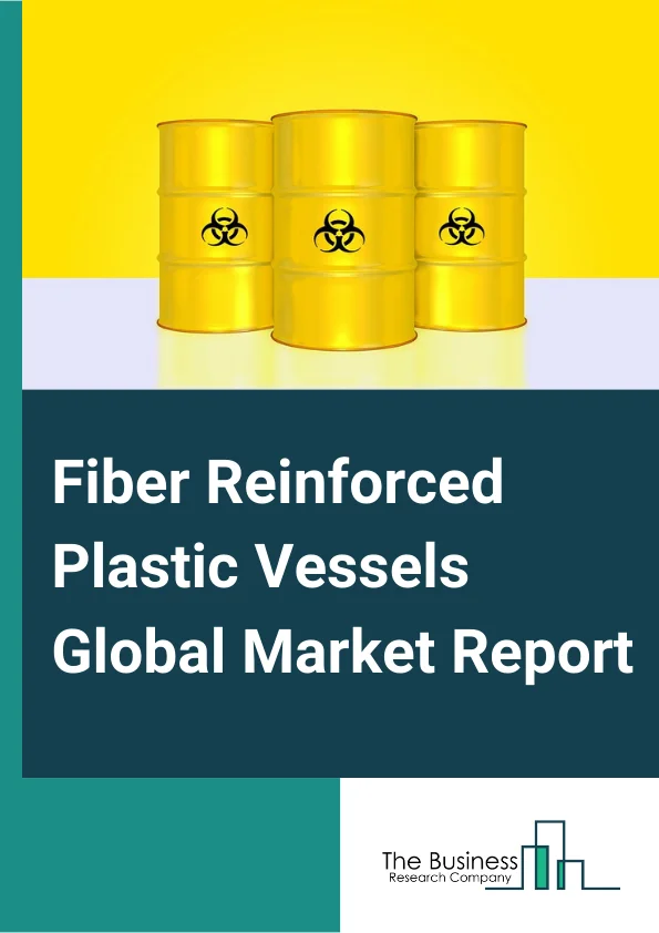 Fiber Reinforced Plastic Vessels Global Market Report 2024 – By Type (Glass Fiber, Carbon Fiber, Aramid Fiber, Other Types ), By Resin (Polyester, Epoxy, Polyurethane, Other Resins ), By Distribution Channel (Online, Offline ), By Application (Automotive And Transportation, Water And Wastewater, Chemical, Industrial, Oil And Gas, Other Applications) – Market Size, Trends, And Global Forecast 2024-2033