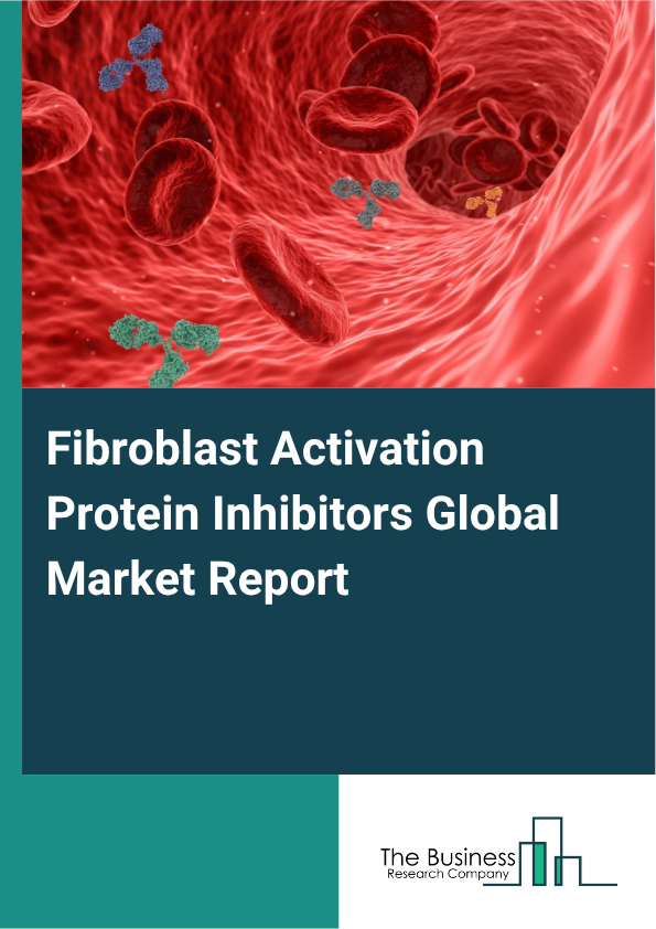 Global Fibroblast Activation Protein Inhibitors Market Report 2025 