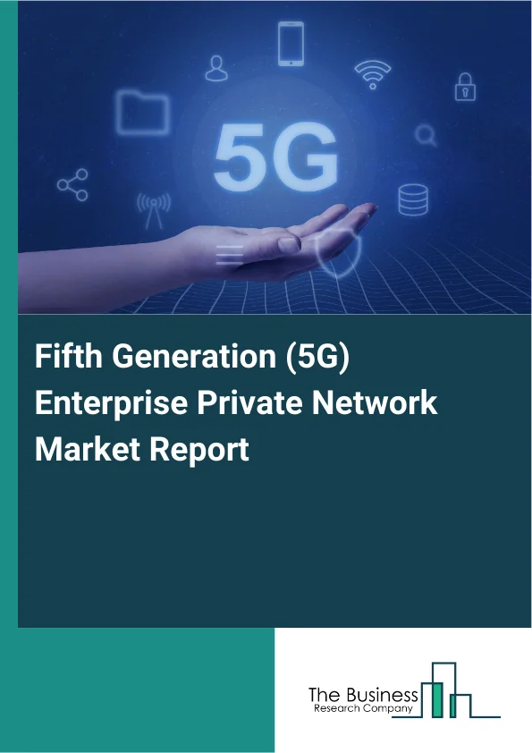 Fifth Generation (5G) Enterprise Private Network Market Report Infographic Image