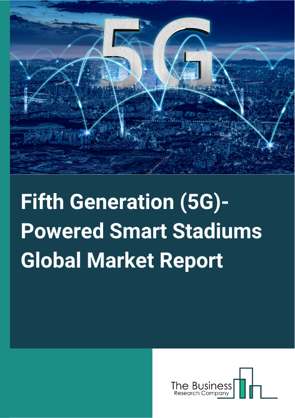 Global Fifth Generation (5G)-Powered Smart Stadiums Market Report 2025