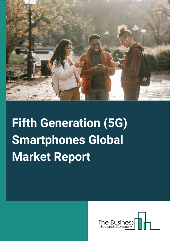 Global Fifth Generation (5G) Smartphones Market Report 2025