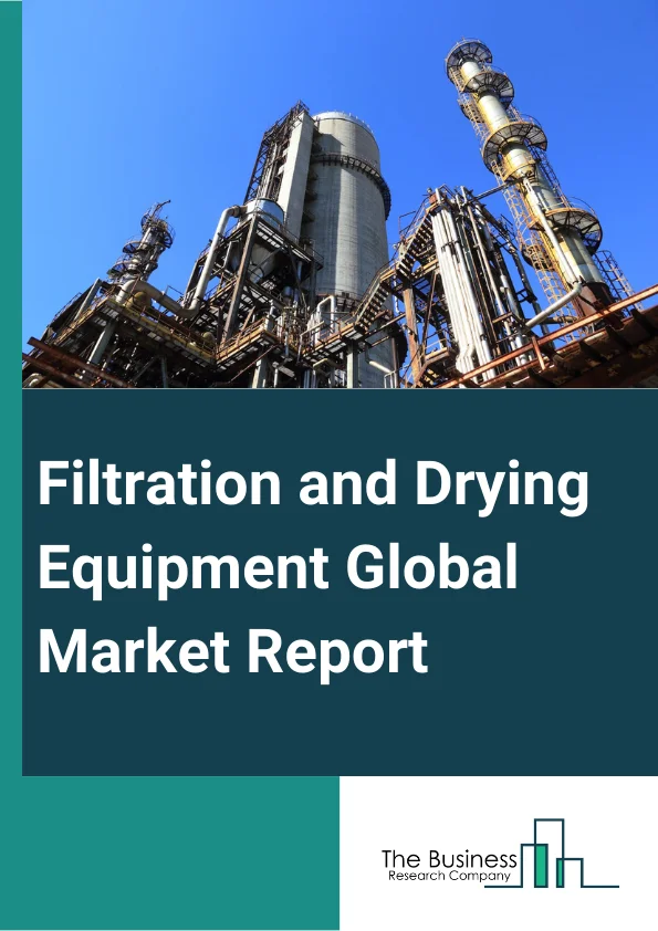 Filtration & Drying Equipment Global Market Report 2024 – By Equipment Type (Full Automatic Equipment, Semi-Automatic Equipment), By Technology (Centrifuges, Agitated Nutsche Filter-Dyers (ANFD), Other Technologies), By End Use (Pharmaceutical, Chemicals, Water and Wastewater Treatment, Food and Beverage, Other End Users) – Market Size, Trends, And Global Forecast 2024-2033