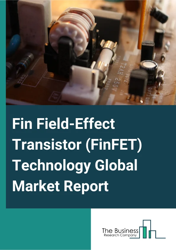 Global Fin Field-Effect Transistor (FinFET) Technology Market Report 2025