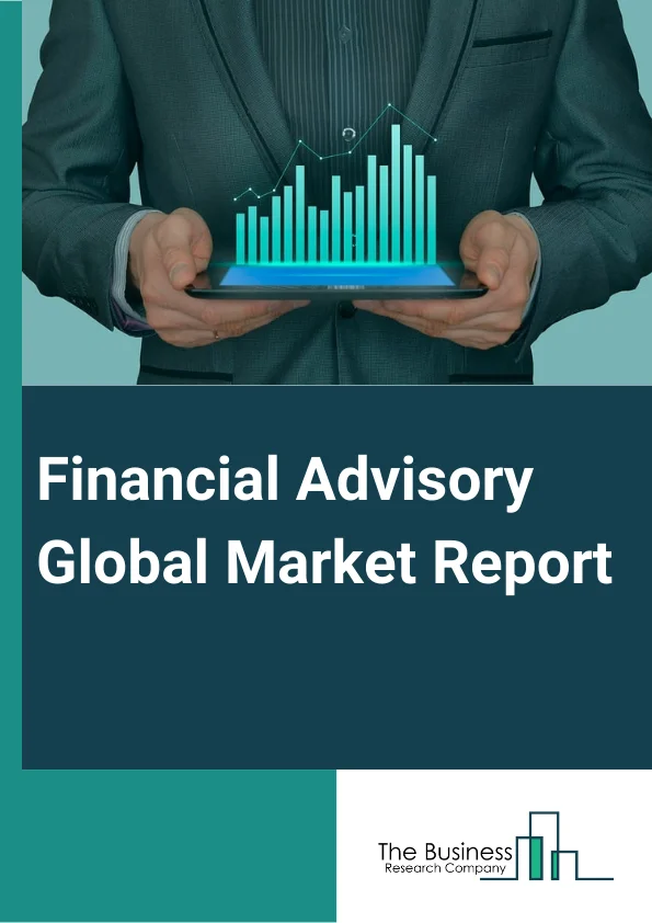 Financial Advisory Global Market Report 2024 – By Type (Corporate Finance, Accounting Advisory, Tax Advisory, Transaction Services, Risk Management, Other Types), By Organization Size (Large Enterprises, Small And Medium-Sized Enterprises), By Industry Vertical (Banking, Financial Services and Insurance (BFSI), IT And Telecom, Manufacturing, Retail And E-Commerce, Public Sector, Healthcare, Other Industry Verticals) – Market Size, Trends, And Global Forecast 2024-2033