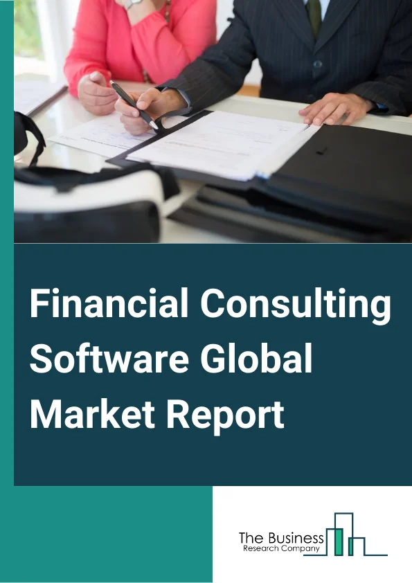 Financial Consulting Software Global Market Report 2024 – By Offering (Software, Services), By Deployment (On-Premise, Hosted), By Application (Large Enterprises, Small And Medium Enterprises), By End-User (Banks, Wealth Management Firms, Other End-Users) – Market Size, Trends, And Global Forecast 2024-2033