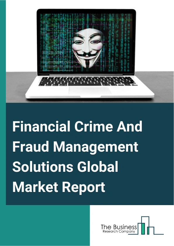 Financial Crime And Fraud Management Solutions Global Market Report 2025 – By Component (Hardware, Software, Services), By Deployment (On-Premise, Cloud-Based), By End User (Banks, Credit Unions, Specialty Finance, Thrif...