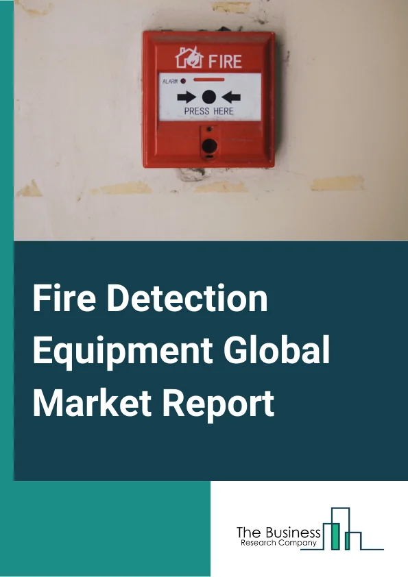 Fire Detection Equipment Global Market Report 2024 –  By Product Type (Flame Detectors, Smoke Detectors, Heat Detectors), By Connectivity (Wired, Wireless), By End-Use Industry (Banking, Financial Services and Insurance (BFSI), Hospitality &Travel, Healthcare, Transportation & Logistics, Manufacturing, Retail, Mining, Oil and Gas, Other End-User Industries) – Market Size, Trends, And Global Forecast 2024-2033