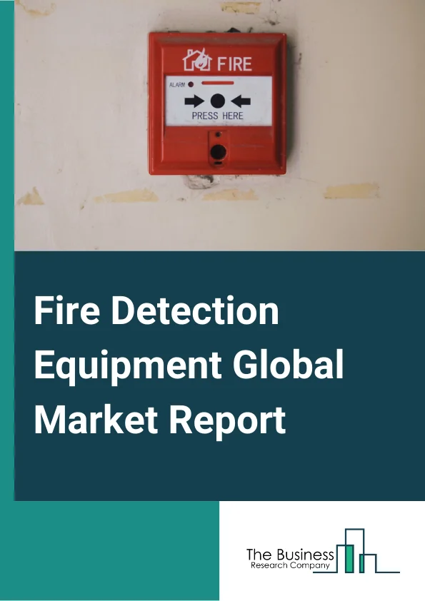 Fire Detection Equipment Global Market Report 2025 – By Product Type (Flame Detectors, Smoke Detectors, Heat Detectors), By Connectivity (Wired, Wireless), By End-Use Industry (Banking, Financial Services and Insurance (BFSI), Hospitality &Travel, Healthcare, Transportation & Logistics, Manufacturing, Retail, Mining, Oil and Gas, Other End-User Industries) – Market Size, Trends, And Global Forecast 2025-2034