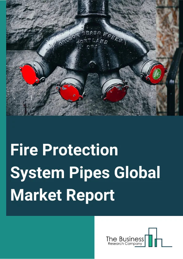 Fire Protection System Pipes Global Market Report 2024 – By ???? (Seamless Pipes, Welded Pipes), By Material (Steel, CPVC, Copper, Other Materials), By Application (Fire Suppression System, Fire Sprinkler System), By End-Use Industry (Residential, Industrial, Commercial) – Market Size, Trends, And Global Forecast 2024-2033