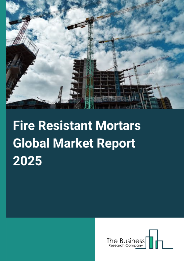 Global Fire Resistant Mortars Market Report 2025