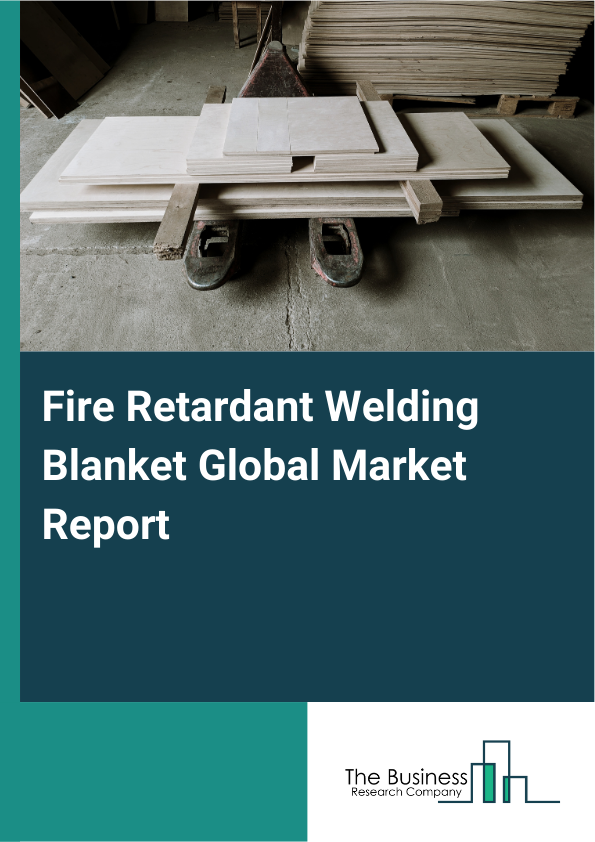 Global Fire Retardant Welding Blanket Market Report 2025