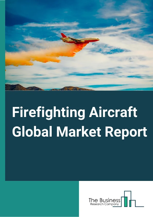 Firefighting Aircraft Global Market Report 2023 – By Type (Fixed Wing, Multi-Rotor), By Water Capacity (Less Than 5,000 Ltr, 5,000–10,000 Ltr, More than 10,000 Ltr), By Application (Firefighting Organizations, Military, Other Applications) – Market Size, Trends, And Global Forecast 2023-2032