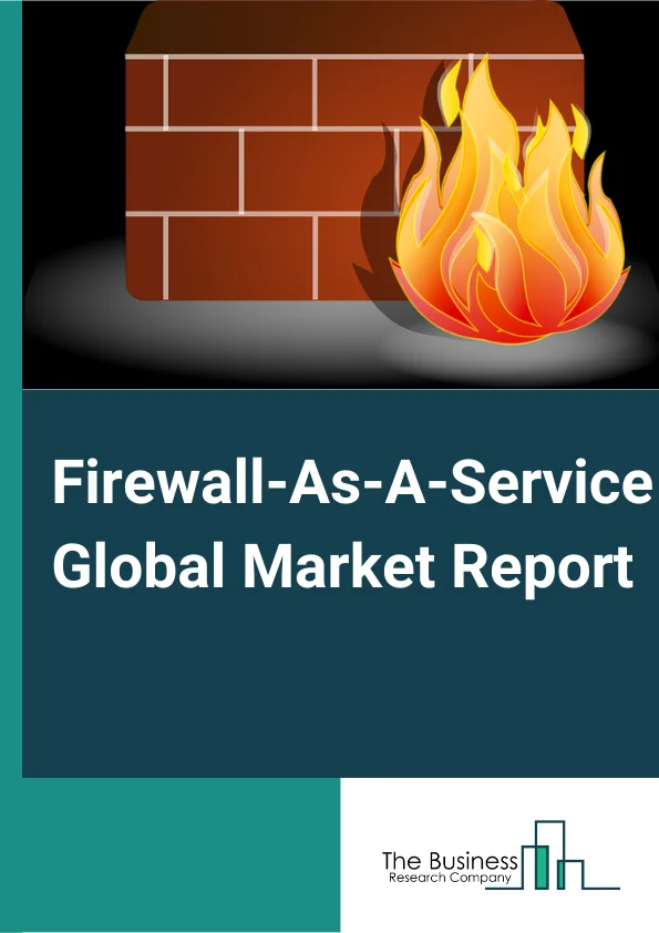 Firewall As A Service Global Market Report 2023 – By Service Type (Traffic Monitoring and Control, Compliance and Audit Management, Reporting and Log Management, Automation and Orchestration, Security Management), By Deployment (Private, Hybrid), By Enterprise Size (Large Enterprise, Small and Medium Enterprises), By Vertical (Banking, Financial Services and Insurance, IT and Telecom, Manufacturing, Travel and Hospitality, Healthcare, Energy and Utilities, Retail and Consumer goods, Other Verticals) – Market Size, Trends, And Global Forecast 2023-2032