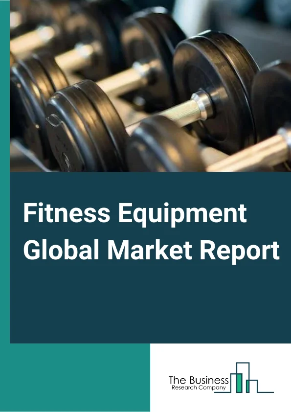 Fitness Equipment Global Market Report 2023 