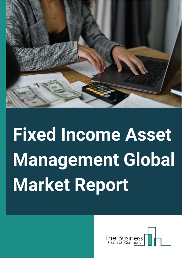 Global Fixed Income Asset Management Market Report 2025
