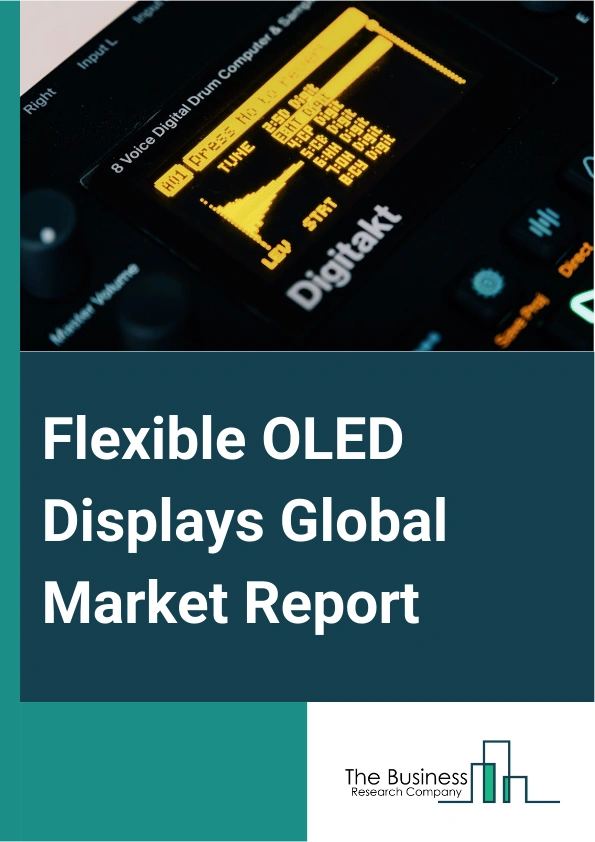 Flexible OLED Displays Global Market Report 2025 – By Display Type (Organic Light-Emitting Diode (OLED), Liquid Crystal Display (LCD), Electronic Paper Display (EPD)), By Flexibility Type (Curved Display, Foldable Displa...