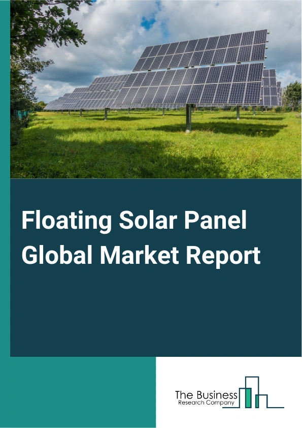 Floating Solar Panel Global Market Report 2025 – By Product (Stationary Floating Solar Panels, Tracking Floating Solar Panels), By Technology (Photovoltaic (PV), Concentrated Solar Power (CSP)), By Station Location (Onsh...