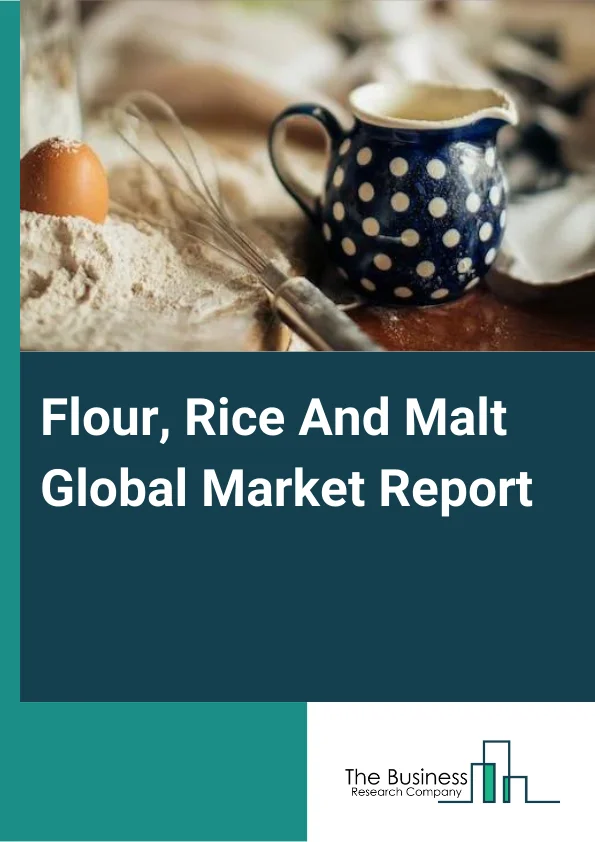 Flour, Rice And Malt Global Market Report 2024 – By Type (Flour, Rice, Malt), By Application (Household, Commercial Use), By Distribution Channel (Supermarkets/Hypermarkets, Convenience Stores, E-Commerce, Other Distribution Channels) – Market Size, Trends, And Global Forecast 2024-2033