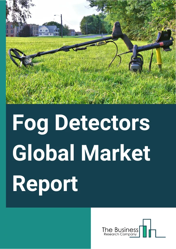 Fog Detectors Global Market Report 2024 – By Type (Portable Type, Fixed Type), By Technology (LiDAR-Based Fog Detectors, Infrared-Based Fog Detectors, Ultrasonic-Based Fog Detectors, Microwave-Based Fog Detectors, Other Technologies), By Application (Bridge Navigation, Met-Hydro Systems, Port And Harbor, Other Applications), By End-Use Industry (Aviation And Aerospace, Transportation And Logistics, Manufacturing And Warehousing, Oil And Gas, Maritime And Ports, Other End-User Industries) – Market Size, Trends, And Global Forecast 2024-2033