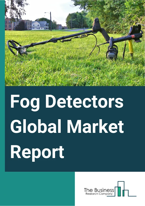 Fog Detectors Global Market Report 2025 – By Type (Portable Type, Fixed Type), By Technology (LiDAR-Based Fog Detectors, Infrared-Based Fog Detectors, Ultrasonic-Based Fog Detectors, Microwave-Based Fog Detectors, Other Technologies), By Application (Bridge Navigation, Met-Hydro Systems, Port And Harbor, Other Applications), By End-Use Industry (Aviation And Aerospace, Transportation And Logistics, Manufacturing And Warehousing, Oil And Gas, Maritime And Ports, Other End-User Industries) – Market Size, Trends, And Global Forecast 2025-2034
