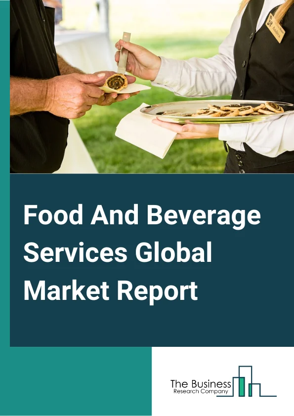 Global Food And Beverage Services Market Report 2024
