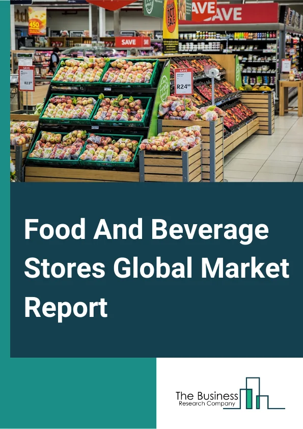 Food And Beverage Stores Global Market Report 2024 – By Type (Specialty Food Stores, Beer, Wine And Liquor Stores), By Ownership (Retail Chain, Independent Retailer), By Price Range (Premium, Mid Range, Economy) – Market Size, Trends, And Global Forecast 2024-2033