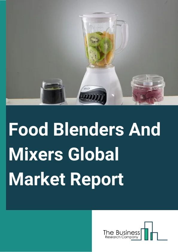 Food Blenders And Mixers Global Market Report 2024 – By Type (High Shear Mixer, Shaft Mixer, Screw Mixer And Blender, Double Cone Blender, Ribbon Blender, Planetary Mixer, Other Types), By Technology (Batch Mixing, Continuous Mixing), By Mode Of Operation (Automatic, Semi-Automatic), By Application (Bakery, Dairy, Beverage, Confectionary, Other Applications), By End-User (Household, Commercial) – Market Size, Trends, And Global Forecast 2024-2033