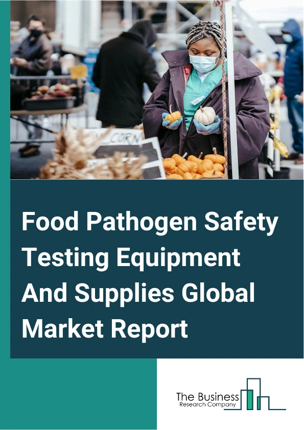 Food Pathogen Safety Testing Equipment And Supplies Global Market Report 2025 – By Type (Systems, Microbial Culture Media, Test Kits), By Food Tested (Meat And Poultry, Processed Food, Dairy, Cereals And Grains, Fruits And Vegetables, Fish And Seafood, Other Foods), By Site (Outsourcing Facility, In-house, Government Labs) – Market Size, Trends, And Global Forecast 2025-2034