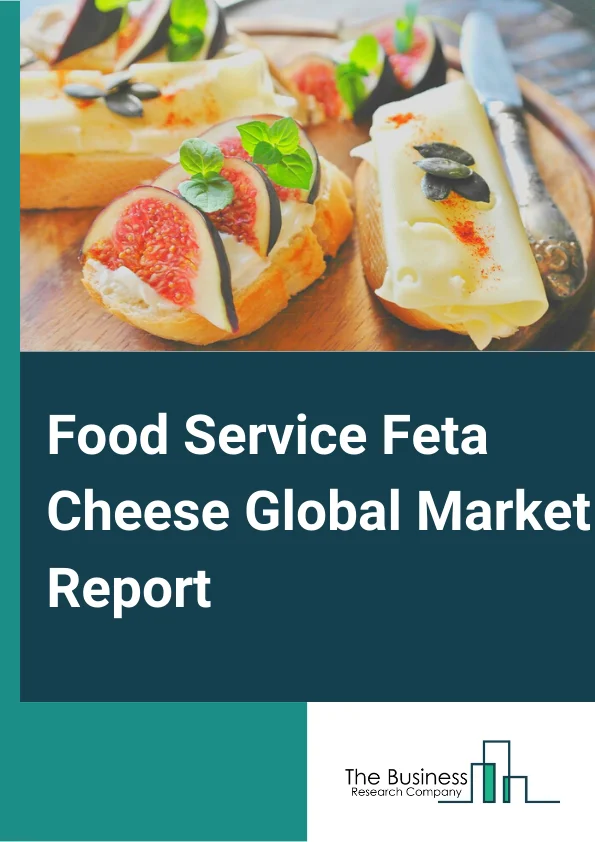 Global Food Service Feta Cheese Market Report 2024