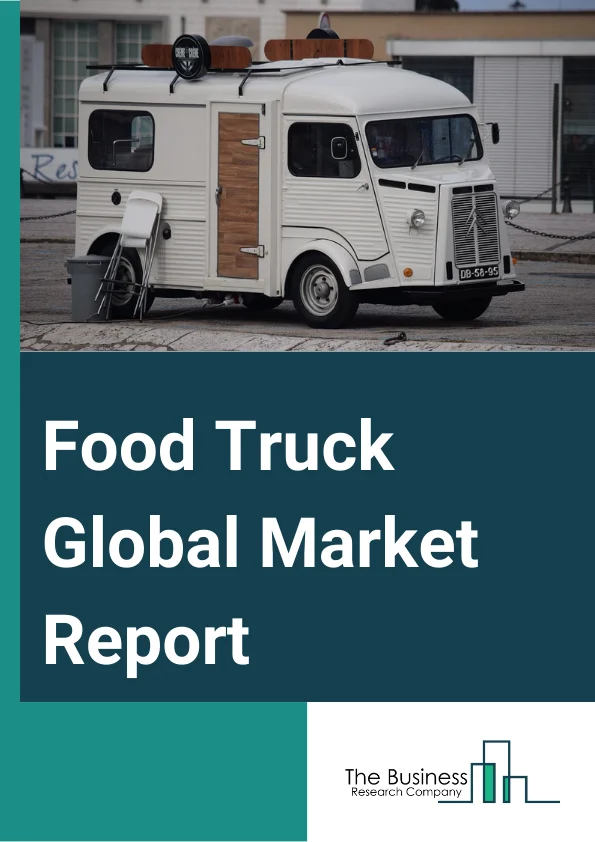 Food Truck Global Market Report 2024 