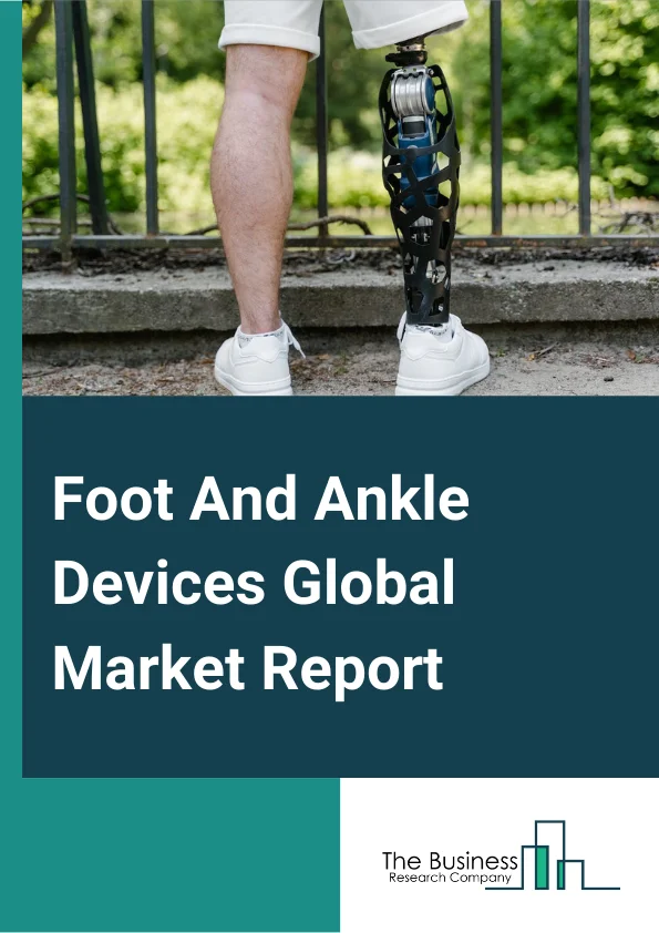 Foot And Ankle Devices Market Report 2023