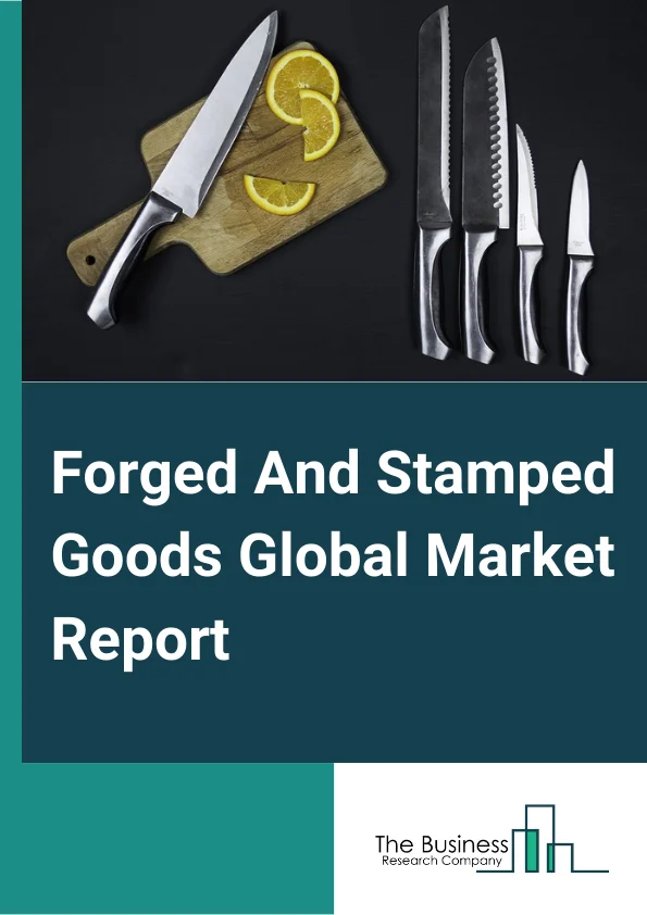 Forged And Stamped Goods Global Market Report 2023 – By Type (Iron and Steel Forged Goods, Nonferrous Forged Goods, Custom Roll Formed Goods, Powder Metallurgy Parts, Metal Crown, Closure, and Other Metal Stamped Goods), By End User Industry (Automotive, Construction, Food and Beverage Packaging, Machinery, Metal Products, Other End User Industries) – Market Size, Trends, And Global Forecast 2023-2032