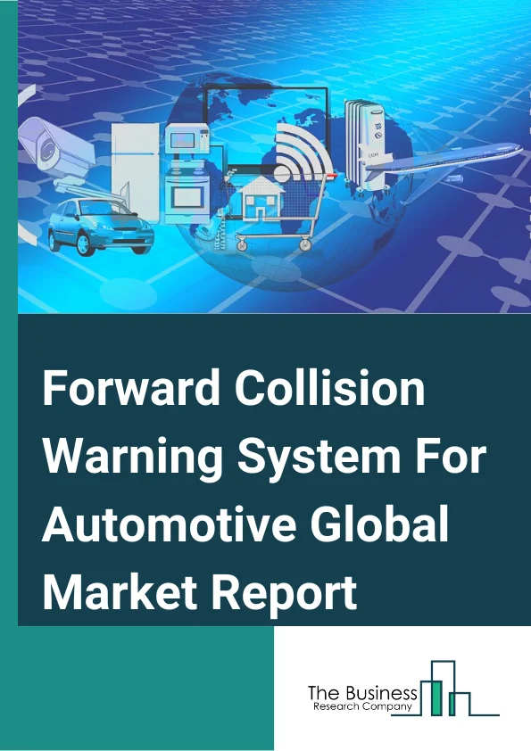 Forward Collision Warning System For Automotive Market Report 2023