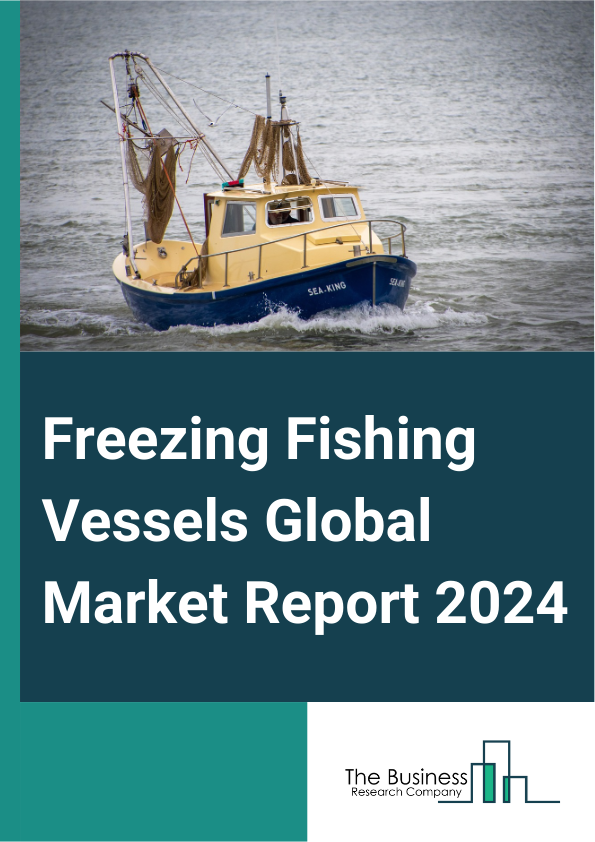 Freezing Fishing Vessels Global Market Report 2025 – By Type (Commercial Fishing Vessels, Artisanal Fishing Vessels, Recreational Fishing Vessels), By System (Air Blast Freezing, Plate Freezing, Brine, Individual Quick F...