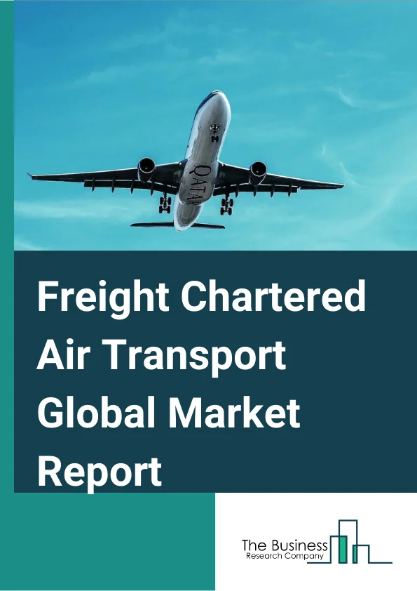 Freight Chartered Air Transport Global Market Report 2024 – By Cargo Type (Heavy And Outsize Cargo, Dangerous Cargo, Animal Transportation, Other Cargo Types), By Application (Private Use, Commercial Use), By End Use (Individuals, Sports Teams, Large Corporations) – Market Size, Trends, And Global Forecast 2024-2033