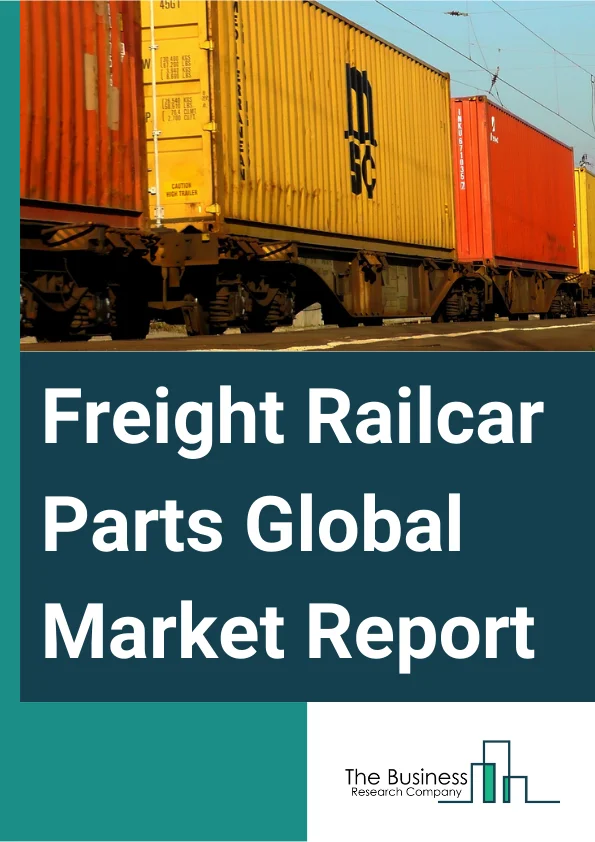 Freight Railcar Parts Global Market Report 2024 – By Component (Gears, Wheels, Axles And Bearings, Side Frames, Draft Systems, Couplers And Yokes, Airbrakes, Other Components), By Type (Autocar, Box Car, Center Beam, Covered Hopper, Coil Car, Flat Car, Gondola, Open To Hopper, Refrigerant Boxcar, Other Types), By Distribution Channel (Original Equipment Manufacturer (OEM), After-Market) – Market Size, Trends, And Global Forecast 2024-2033
