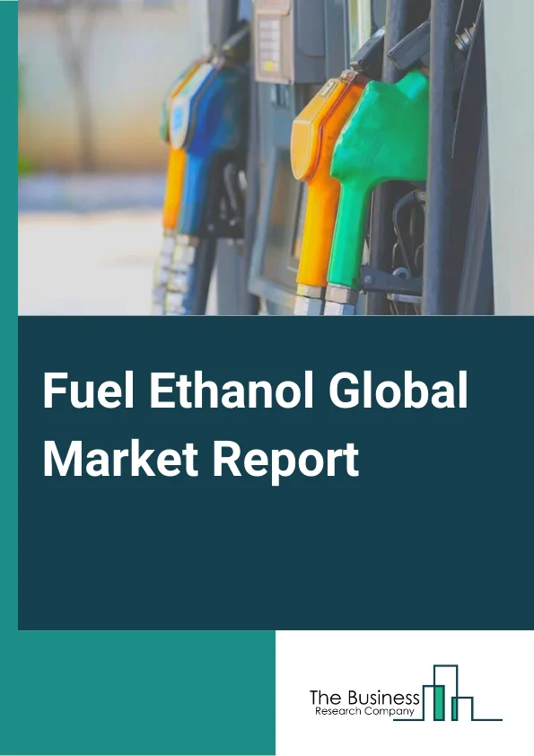Fuel Ethanol Global Market Report 2023