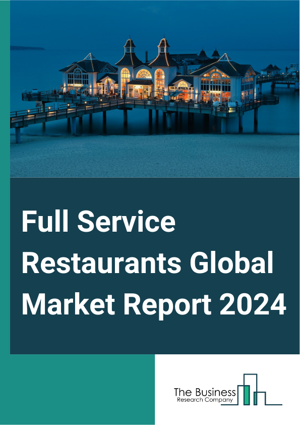Full Service Restaurants Global Market Report 2025 – By Service (Casual Dining Restaurants, Fine Dining Restaurants), By Model (Independent Consumer Foodservice, Chained Consumer Foodservice), By Location (Standalone, Re...